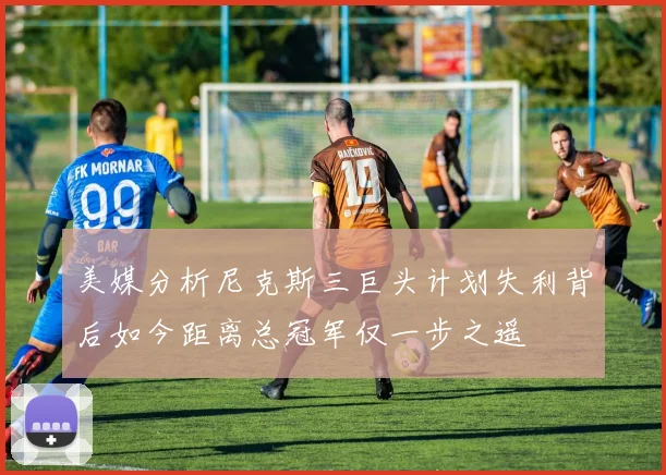 美媒分析尼克斯三巨头计划失利背后如今距离总冠军仅一步之遥